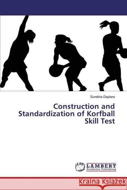 Construction and Standardization of Korfball Skill Test Daptare, Surekha 9783330086678 LAP Lambert Academic Publishing - książka