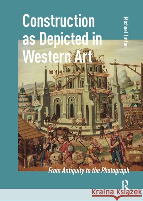 Construction as Depicted in Western Art: From Antiquity to the Photograph Michael Tutton 9781041177456 Routledge - książka