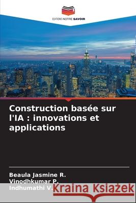 Construction bas?e sur l'IA: innovations et applications Beaula Jasmine R Vinodhkumar P Indhumathi V 9786209056161 Editions Notre Savoir - książka