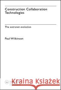 Construction Collaboration Technologies: An Extranet Evolution Paul Wilkinson 9780415358583 Taylor & Francis Group - książka