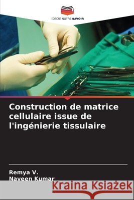 Construction de matrice cellulaire issue de l'ingénierie tissulaire V, Remya, Kumar, Naveen 9786630421712 Editions Notre Savoir - książka