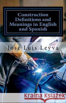 Construction Definitions and Meanings in English and Spanish: English-Spanish Construction Glossary Jose Luis Leyva 9781720666967 Createspace Independent Publishing Platform - książka