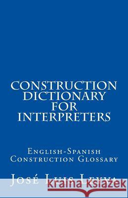 Construction Dictionary for Interpreters: English-Spanish Construction Glossary Jose Luis Leyva 9781727687514 Createspace Independent Publishing Platform - książka