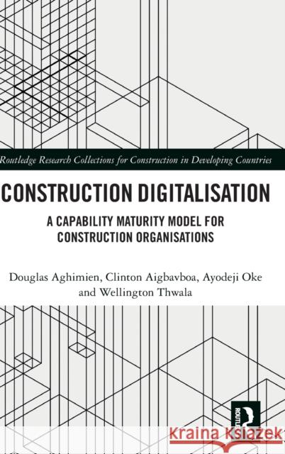 Construction Digitalisation: A Capability Maturity Model for Construction Organisations Douglas Aghimien Clinton Aigbavboa Ayodeji Oke 9780367758547 Routledge - książka