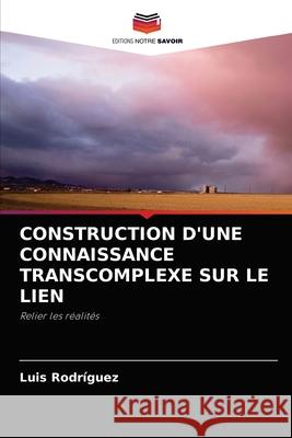 Construction d'Une Connaissance Transcomplexe Sur Le Lien Luis Rodríguez 9786204061542 Editions Notre Savoir - książka