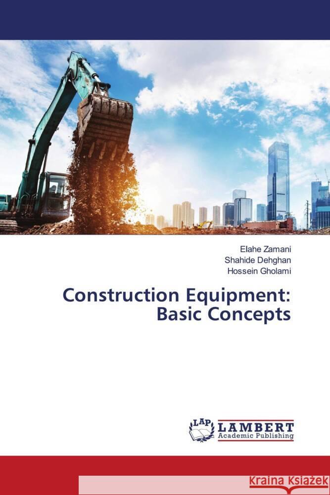 Construction Equipment: Basic Concepts Zamani, Elahe, Dehghan, Shahide, Gholami, Hossein 9786200316714 LAP Lambert Academic Publishing - książka