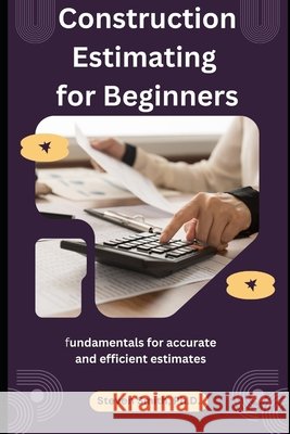 Construction Estimating for Beginners: fundamentals for accurate and efficient estimates Steven Smith, PH D 9798326800428 Independently Published - książka