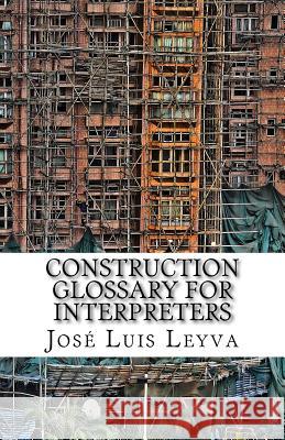 Construction Glossary for Interpreters: English-Spanish Construction Terms Jose Luis Leyva 9781729747896 Createspace Independent Publishing Platform - książka