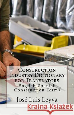 Construction Industry Dictionary for Translators: English-Spanish Construction Terms Jose Luis Leyva 9781729793886 Createspace Independent Publishing Platform - książka