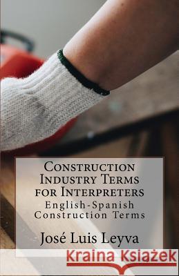 Construction Industry Terms for Interpreters: English-Spanish Construction Terms Jose Luis Leyva 9781729767733 Createspace Independent Publishing Platform - książka