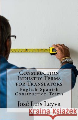 Construction Industry Terms for Translators: English-Spanish Construction Terms Jose Luis Leyva 9781729767511 Createspace Independent Publishing Platform - książka