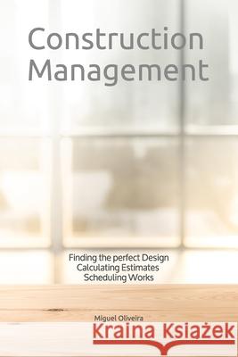 Construction Management: Finding the perfect Design, Calculating Estimates & Scheduling Works Miguel Oliveira 9781082379864 Independently Published - książka
