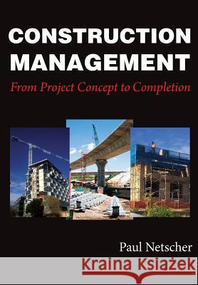 Construction Management: From Project Concept to Completion Paul Netscher 9781975934347 Createspace Independent Publishing Platform - książka