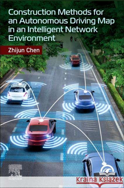 Construction Methods for an Autonomous Driving Map in an Intelligent Network Environment Zhijun Chen 9780443273162 Elsevier - Health Sciences Division - książka