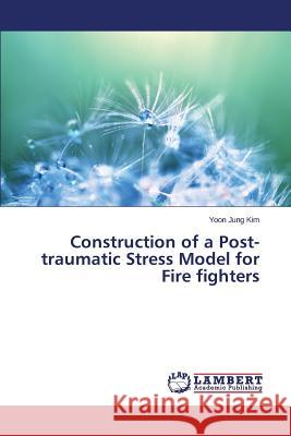 Construction of a Post-traumatic Stress Model for Fire fighters Kim Yoon Jung 9783659763595 LAP Lambert Academic Publishing - książka