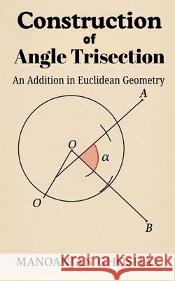 Construction of Angle Trisection (An Addition in Euclidean Geometry) Ghoshal, Manoranjan 9798231454013 Manoranjan Ghoshal - książka