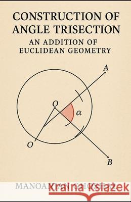 Construction of Angle Trisection: An addition in Euclidean Geometry Manoranjan Ghoshal 9798302253132 Independently Published - książka