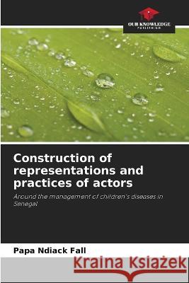 Construction of representations and practices of actors Papa Ndiack Fall   9786206017707 Our Knowledge Publishing - książka