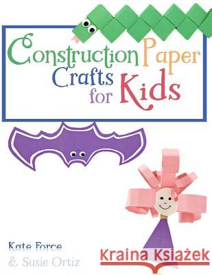 Construction Paper Crafts for Kids Kate Force Susie Ortiz 9781544676937 Createspace Independent Publishing Platform - książka