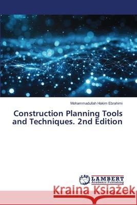 Construction Planning Tools and Techniques. 2nd Edition Hakim Ebrahimi, Mohammadullah 9786208495268 LAP Lambert Academic Publishing - książka