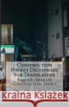 Construction Pocket Dictionary for Translators: English-Spanish Construction Terms Jose Luis Leyva 9781729767979 Createspace Independent Publishing Platform