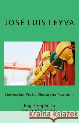 Construction Pocket Glossary for Translators: English-Spanish Construction Terms Jose Luis Leyva 9781729799796 Createspace Independent Publishing Platform - książka