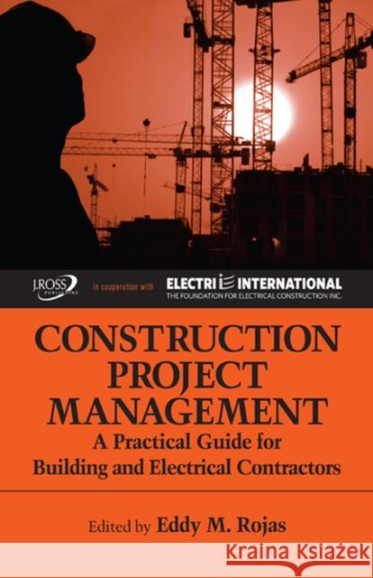Construction Project Management: A Practical Guide for Building and Electrical Contractors Rojas, Eddy 9781604270020 J. Ross Publishing - książka