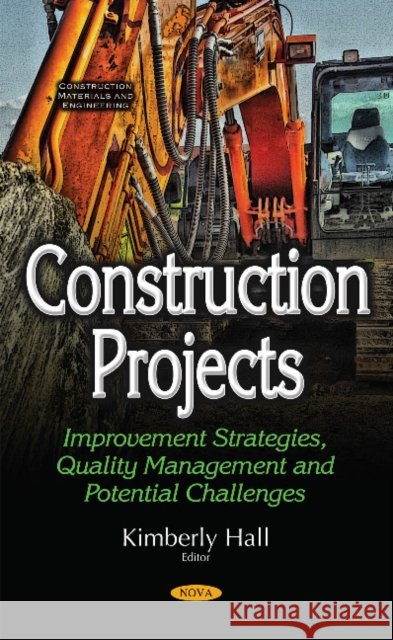 Construction Projects: Improvement Strategies, Quality Management & Potential Challenges Kimberly Hall 9781536107425 Nova Science Publishers Inc - książka
