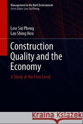 Construction Quality and the Economy: A Study at the Firm Level Sui Pheng, Low 9789811358463 Springer - książka