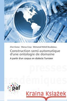 Construction Semi-Automatique d'Une Ontologie de Domaine Karoui Jihen                             Graja Marwa                              Boudabous Mohamed Mahdi 9783838174112 Presses Academiques Francophones - książka