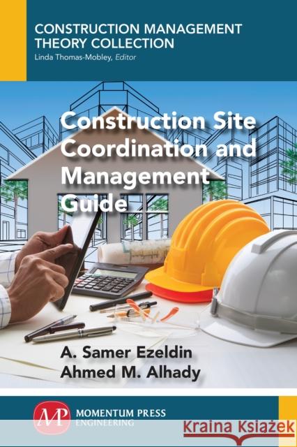 Construction Site Coordination and Management Guide A. Samer Ezeldin Ahmed M. Alhady 9781947083288 Momentum Press - książka