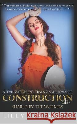 Construction Site - Shared By The Workers: A Feminization Fiction and Transgender Romance Lilly Lustwood   9798373120760 Independently Published - książka
