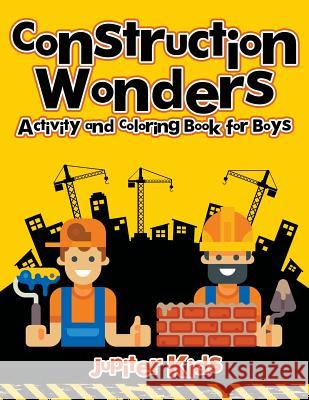 Construction Wonders: Activity and Coloring Book for Boys Jupiter Kids 9781541933699 Jupiter Kids - książka