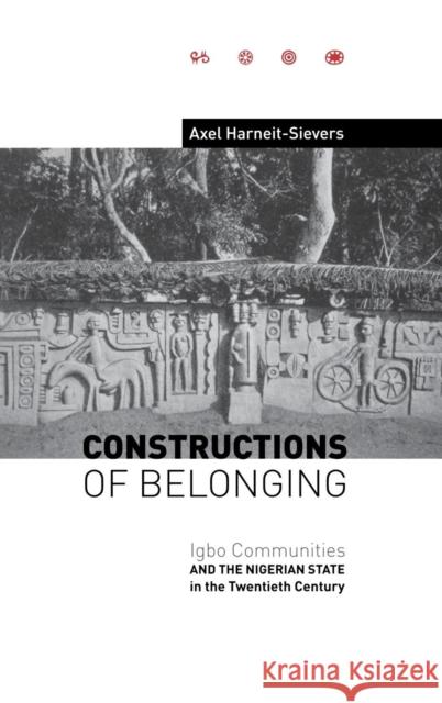 Constructions of Belonging: Igbo Communities and the Nigerian State in the Twentieth Century Axel Harneit-Sievers 9781580461672 University of Rochester Press - książka