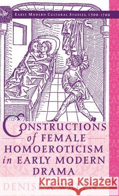 Constructions of Female Homoeroticism in Early Modern Drama Denise Walen 9781403968753 Palgrave MacMillan - książka