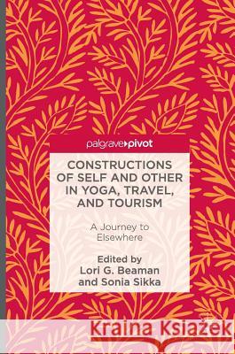 Constructions of Self and Other in Yoga, Travel, and Tourism: A Journey to Elsewhere Beaman, Lori G. 9783319325118 Palgrave MacMillan - książka