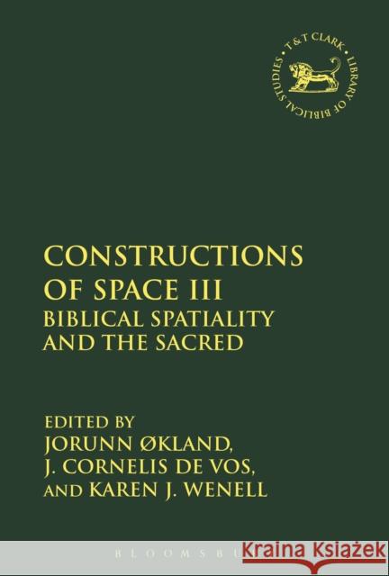 Constructions of Space III: Biblical Spatiality and the Sacred Jorunn Kland J. Cornelis D Karen J. Wenell 9780567686626 T&T Clark - książka