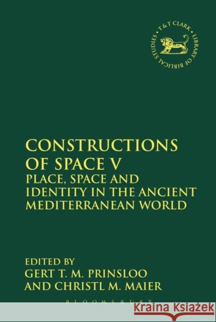 Constructions of Space V: Place, Space and Identity in the Ancient Mediterranean World Gert T. M. Prinsloo Christl M. Maier 9780567656872 T & T Clark International - książka