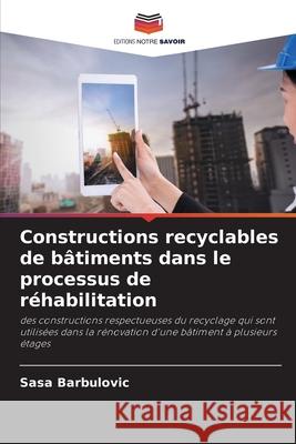 Constructions recyclables de bâtiments dans le processus de réhabilitation Barbulovic, Sasa 9786204167008 Editions Notre Savoir - książka