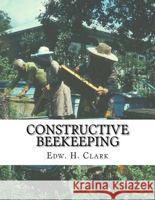 Constructive Beekeeping: A System of Housing Honeybees Edw H. Clark Jackson Chambers 9781986124522 Createspace Independent Publishing Platform - książka