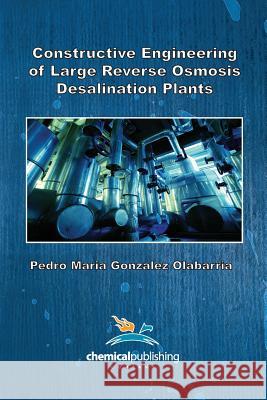 Constructive Engineering of Large Reverse Osmosis Desalination Plants Pedro Maria Gonzalez Olabarria 9780820602004 Chemical Publishing Company - książka