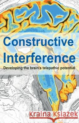 Constructive Interference: Developing the brain's telepathic potential Mark Fox 9781913438043 Asys Publishing - książka