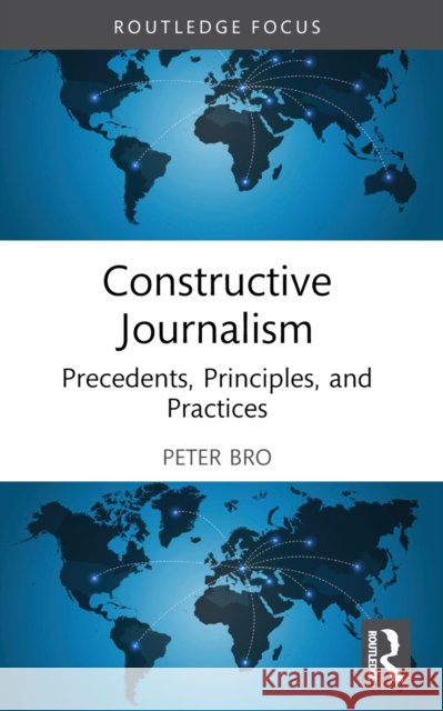 Constructive Journalism: Precedents, Principles, and Practices Peter Bro 9781032516110 Routledge - książka