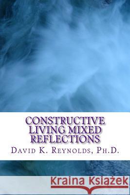 Constructive Living Mixed Reflections David K. Reynold 9781537111155 Createspace Independent Publishing Platform - książka