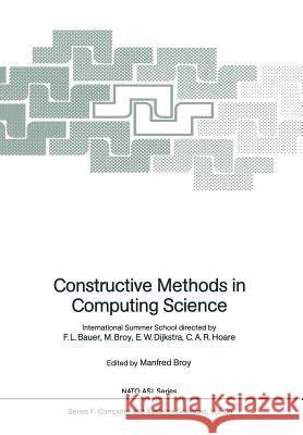 Constructive Methods in Computing Science: International Summer School Directed by F.L. Bauer, M. Broy, E.W. Dijkstra, C.A.R. Hoare Bauer, F. L. 9783642748868 Springer - książka