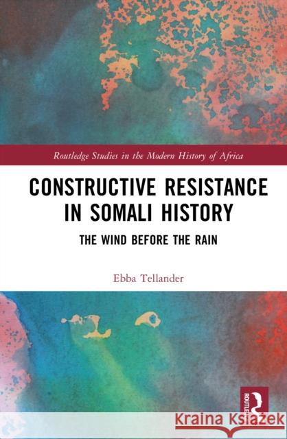 Constructive Resistance in Somali History: The Wind Before the Rain Ebba Tellander 9781032884813 Routledge - książka