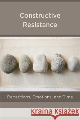 Constructive Resistance: Repetitions, Emotions, and Time Mona Lilja 9781538149942 Rowman & Littlefield Publishers - książka