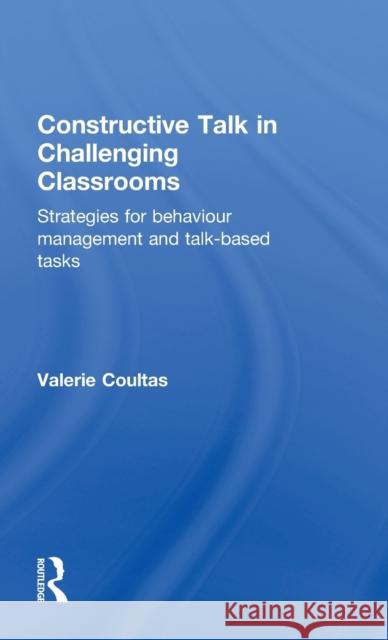 Constructive Talk in Challenging Classrooms: Strategies for Behaviour Management and Talk-Based Tasks Coultas, Valerie 9780415403429 Routledge - książka