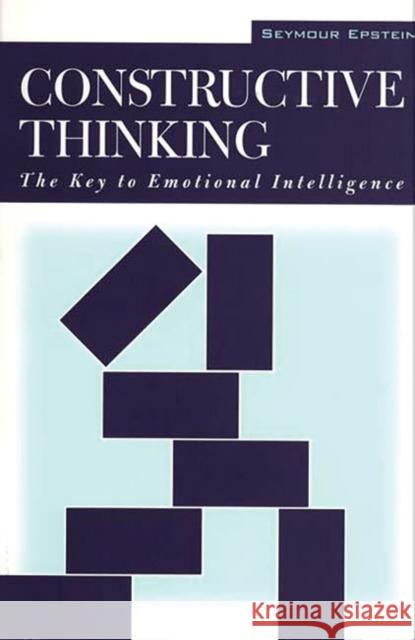 Constructive Thinking: The Key to Emotional Intelligence Epstein, Seymour 9780275958848 Praeger Publishers - książka