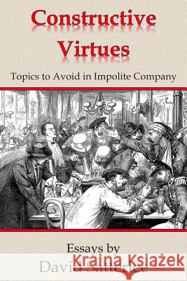 Constructive Virtues: Topics to Avoid in Impolite Company David Satterlee 9781501063565 Createspace - książka